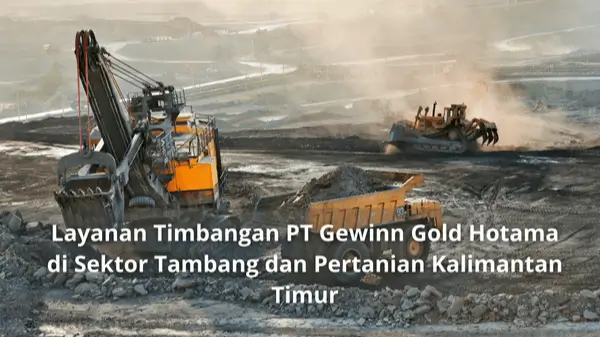 Layanan Timbangan PT Gewinn Gold Hotama di Sektor Tambang dan Pertanian Kalimantan Timur