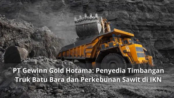 PT Gewinn Gold Hotama Penyedia Timbangan Truk Batu Bara dan Perkebunan Sawit di IKN